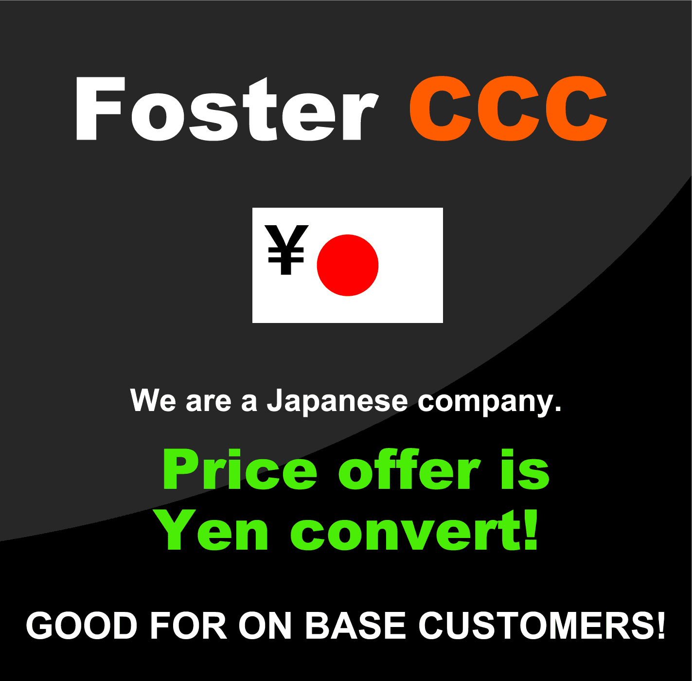 Foster CCC We are a Japanese company. Price offer is Yen convert! GOOD FOR ON BASE CUSTOMERS!